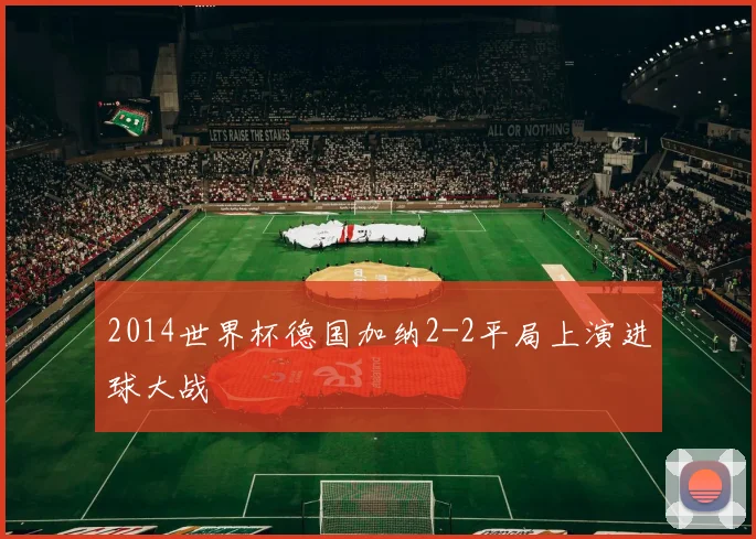 2014世界杯德国加纳2-2平局上演进球大战