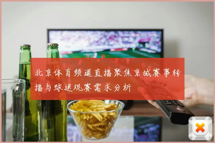 北京体育频道直播聚焦京城赛事转播与球迷观赛需求分析