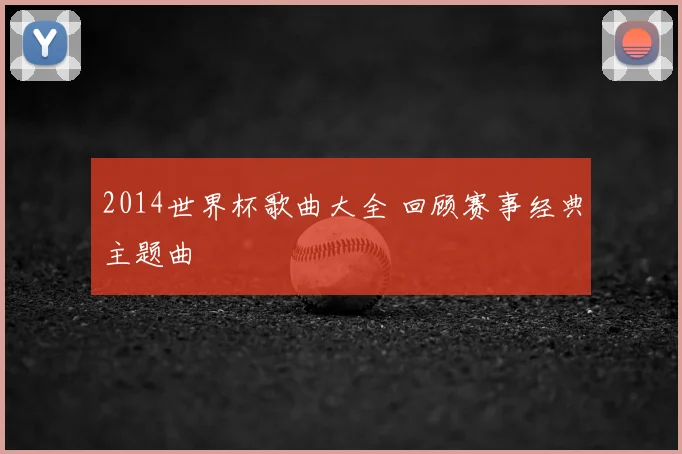 2014世界杯歌曲大全 回顾赛事经典主题曲