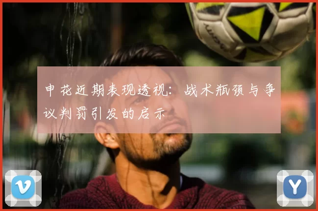 申花近期表现透视：战术瓶颈与争议判罚引发的启示