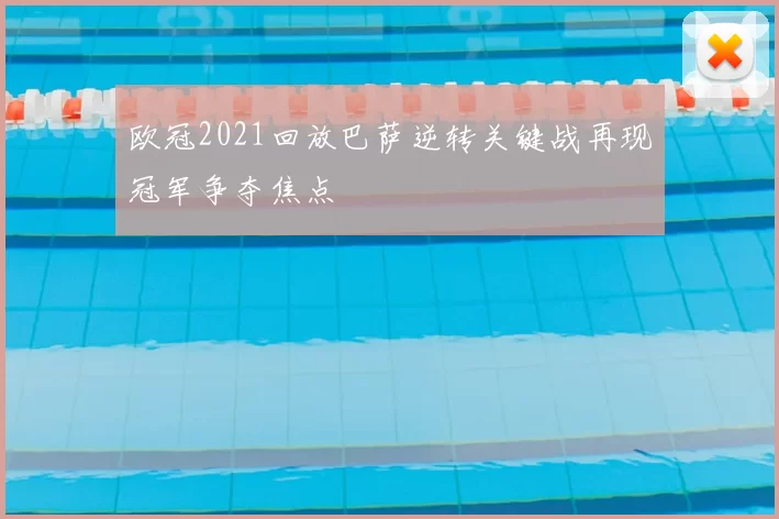 欧冠2021回放巴萨逆转关键战再现冠军争夺焦点