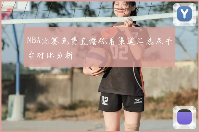 NBA比赛免费直播观看渠道汇总及平台对比分析