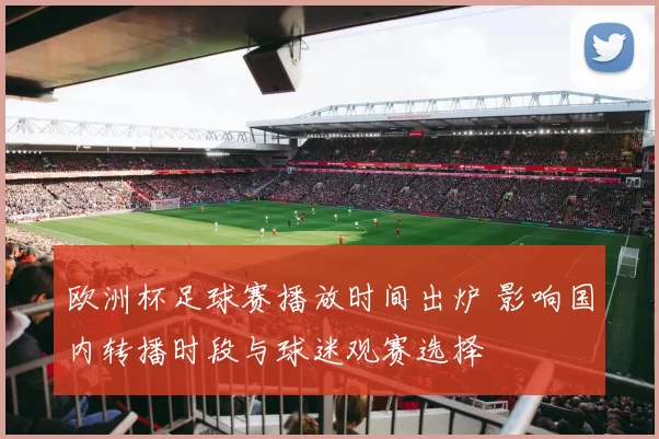 欧洲杯足球赛播放时间出炉 影响国内转播时段与球迷观赛选择