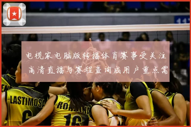 电视家电脑版转播体育赛事受关注 高清直播与赛程查询成用户重点需求