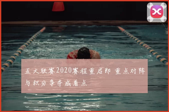 五大联赛2020赛程重启即 重点对阵与积分争夺成看点