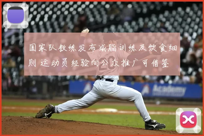 国家队教练发布减脂训练及饮食细则 运动员经验向公众推广可借鉴
